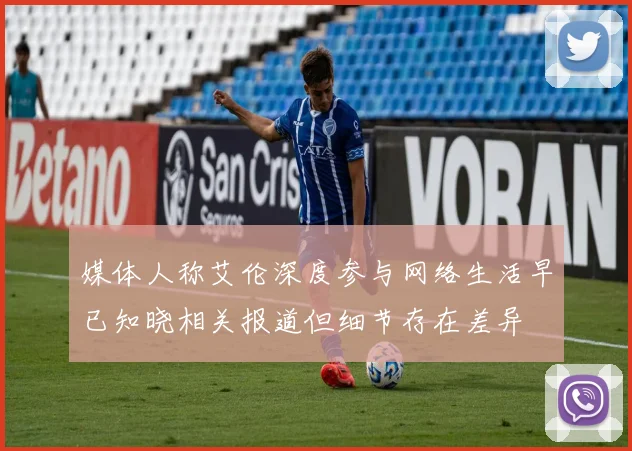 媒体人称艾伦深度参与网络生活早已知晓相关报道但细节存在差异